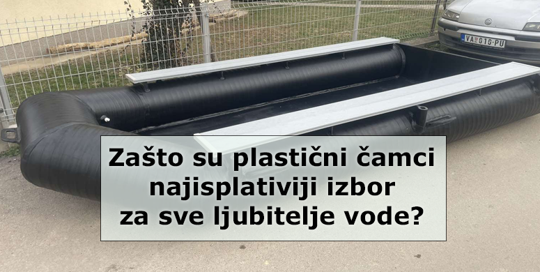 Zasto su plasticni camci najisplativiji izbor za sve ljubitelje vode